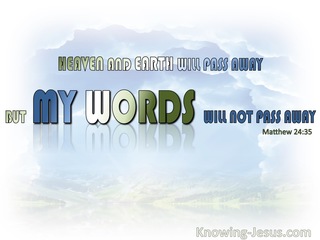 Matthew 24:35 Heaven And  Earth Will Pass Away But My Words Will Last (white)